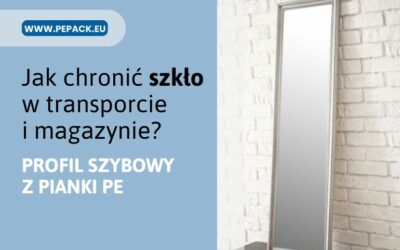 Profil szybowy z pianki PE – skuteczna ochrona szkła w transporcie i magazynie