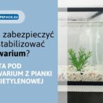 Mata pod akwarium z pianki polietylenowej. Wszystko, co musisz wiedzieć.