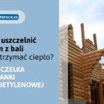 Uszczelka do domu z bali - ciepło, trwałość i oszczędność energii